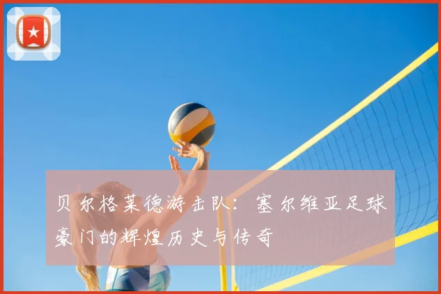 贝尔格莱德游击队：塞尔维亚足球豪门的辉煌历史与传奇