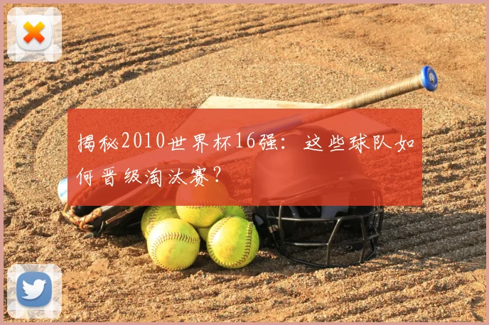 揭秘2010世界杯16强：这些球队如何晋级淘汰赛？