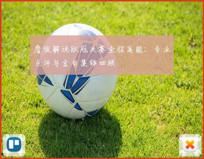 詹俊解说欧冠决赛全程高能：专业点评与金句集锦回顾