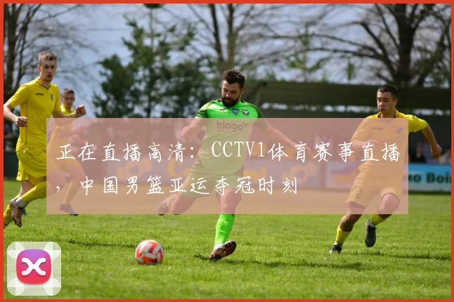 正在直播高清：CCTV1体育赛事直播，中国男篮亚运夺冠时刻